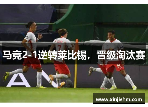 马竞2-1逆转莱比锡，晋级淘汰赛